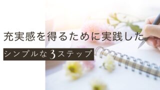 充実感を得るために実践したシンプルな3ステップ 